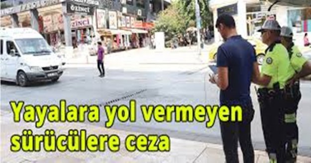 Yayalara yol vermeyen sürücüler affedilmeyecek