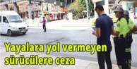 Yayalara yol vermeyen sürücüler affedilmeyecek